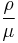 \frac{\rho}{\mu}