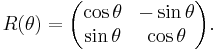 R(\theta ) = 
\begin{pmatrix}
\cos \theta & -\sin \theta \\
\sin \theta & \cos \theta
\end{pmatrix}.