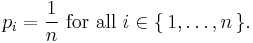 p_i=\frac{1}{n}\ {\rm for\ all}\ i\in\{\,1,\dots,n\,\}.