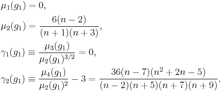 \begin{align}
    & \mu_1(g_1) = 0, \\
    & \mu_2(g_1) = \frac{ 6(n-2) }{ (n%2B1)(n%2B3) }, \\
    & \gamma_1(g_1) \equiv \frac{\mu_3(g_1)}{\mu_2(g_1)^{3/2}} = 0, \\
    & \gamma_2(g_1) \equiv \frac{\mu_4(g_1)}{\mu_2(g_1)^{2}}-3 = \frac{ 36(n-7)(n^2%2B2n-5) }{ (n-2)(n%2B5)(n%2B7)(n%2B9) }.
  \end{align}