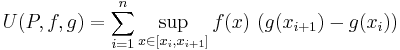 U(P,f,g) = \sum_{i=1}^n \sup_{x\in [x_i,x_{i%2B1}]} f(x)\,\,(g(x_{i%2B1})-g(x_i))