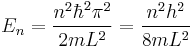 E_n = \frac{n^2\hbar^2 \pi ^2}{2mL^2} = \frac{n^2 h^2}{8mL^2}