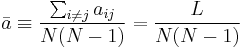 \bar{a} \equiv \frac {\sum_{i \neq j} a_{ij}} {N(N-1)} = \frac {L} {N(N-1)}