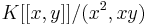 K[[x,y]]/(x^2,xy)