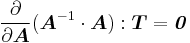 
  \frac{\partial }{\partial \boldsymbol{A}}(\boldsymbol{A}^{-1}\cdot\boldsymbol{A}):\boldsymbol{T} = \boldsymbol{\mathit{0}}
