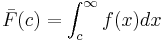 \bar F(c) = \int_c^\infty f(x)dx 