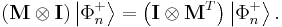 
\left(  \mathbf{M}\otimes\mathbf{I}\right)  \left\vert \Phi_{n}^{%2B}
\right\rangle =\left(  \mathbf{I}\otimes\mathbf{M}^{T}\right)  \left\vert
\Phi_{n}^{%2B}\right\rangle .
