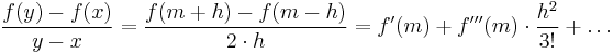 \frac{f(y) - f(x)}{y-x} = \frac{f(m%2Bh) - f(m-h)}{2\cdot h} =
 f'(m) %2B f'''(m)\cdot\frac{h^2}{3!} %2B \dots 