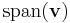 \operatorname{span}(\mathbf{v})