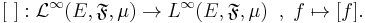 
[\ ]:\mathcal L^\infty(E,\mathfrak F,\mu)\to L^\infty(E,\mathfrak F,\mu)\;\;,\;
         f\mapsto [f].\;
