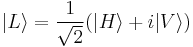  |L\rangle  = \frac{1}{\sqrt2} ( |H\rangle %2B i |V\rangle ) 