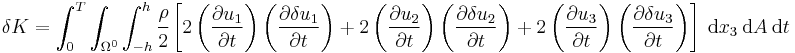 
   \delta K = \int_0^T \int_{\Omega^0} \int_{-h}^h \cfrac{\rho}{2}\left[
    2\left(\frac{\partial u_1}{\partial t}\right)\left(\frac{\partial \delta u_1}{\partial t}\right) %2B
    2\left(\frac{\partial u_2}{\partial t}\right)\left(\frac{\partial \delta u_2}{\partial t}\right) %2B
    2\left(\frac{\partial u_3}{\partial t}\right)\left(\frac{\partial \delta u_3}{\partial t}\right) \right]
    ~\mathrm{d}x_3~\mathrm{d}A~\mathrm{d}t
