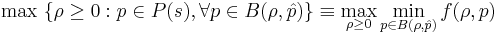 \max \ \{\rho\ge 0: p\in P(s), \forall p\in B(\rho,\hat{p})\} \equiv 

\max_{\rho\ge 0}\min_{p\in B(\rho,\hat{p})} f(\rho,p)