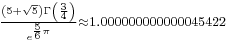 {}_{\frac{\left(5%2B\sqrt5\right)\Gamma\left({3\over4}\right)}{e^{\frac{5}{6}\pi}}\approx1.000000000000045422}