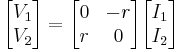  \begin{bmatrix}  V_1  \\ V_2  \end{bmatrix} = \begin{bmatrix} 0 & -r \\ r & 0 \end{bmatrix}\begin{bmatrix} I_1  \\ I_2 \end{bmatrix}