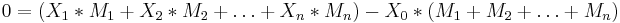 0 = ( X_1 * M_1 %2B X_2 * M_2 %2B \ldots %2B X_n * M_n ) - X_0 * ( M_1 %2B M_2 %2B \ldots %2B M_n ) 