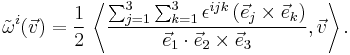  \tilde{\omega}^i(\vec{v}) = {1 \over 2} \, \left\langle  { \sum_{j=1}^3\sum_{k=1}^3\epsilon^{ijk} \, (\vec e_j \times \vec e_k) \over \vec  e_1 \cdot \vec e_2 \times \vec e_3} , \vec{v} \right\rangle.