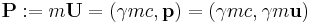 \mathbf{P}�:=m \mathbf{U} = (\gamma mc,  \mathbf{p}) = (\gamma mc, \gamma m\mathbf{u})