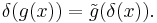 \delta(g(x)) = \tilde{g}(\delta(x)).