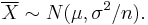 \overline{X}\sim N(\mu, \sigma^2/n).