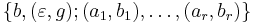 \{b, (\varepsilon,g);(a_1,b_1),\dots,(a_r,b_r)\}\,