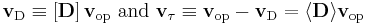 \mathbf{v}_\textrm{D} \equiv \left[ \mathbf{D} \right]
\mathbf{v}_\textrm{op} \textrm{~and~} \mathbf{v}_\tau \equiv
\mathbf{v}_\textrm{op} -  \mathbf{v}_\textrm{D} = \langle \mathbf{D} \rangle
\mathbf{v}_\textrm{op}
