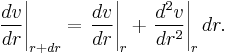  \left . \frac{dv}{dr} \right \vert_{r%2Bdr} = \left . \frac{dv}{dr} \right \vert_r %2B \left . \frac{d^2 v}{dr^2} \right \vert_r dr .