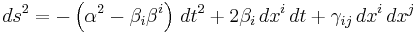 ds^2 = -\left(\alpha^2- \beta_i \beta^i\right)\,dt^2%2B2 \beta_i \,dx^i\, dt%2B \gamma_{ij}\,dx^i\,dx^j