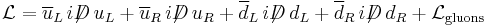 \mathcal{L} = \overline{u}_L\,i\displaystyle{\not}D \,u_L %2B \overline{u}_R\,i\displaystyle{\not}D \,u_R %2B \overline{d}_L\,i\displaystyle{\not}D \,d_L  %2B \overline{d}_R\,i\displaystyle{\not}D \,d_R %2B \mathcal{L}_\mathrm{gluons}