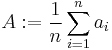 A:=\frac{1}{n}\sum_{i=1}^{n} a_i