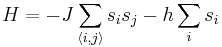  H = -J \sum_{\langle i,j\rangle} s_i s_{j}  - h \sum_i s_i