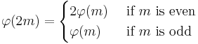 
\varphi(2m) = 
\begin{cases}
2\varphi(m) &\text{ if } m \text{ is even} \\
\varphi(m)   &\text{ if } m \text{ is odd}
\end{cases}
