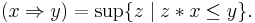 (x\Rightarrow y)=\sup\{z\mid z*x\le y\}.