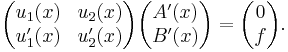 \begin{pmatrix}
u_1(x)  & u_2(x) \\
u_1'(x) & u_2'(x) \end{pmatrix}
\begin{pmatrix}
A'(x) \\
B'(x)\end{pmatrix} =
\begin{pmatrix}
0\\
f\end{pmatrix}.