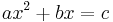 ax^2 %2B bx = c