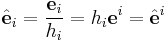 \hat{\mathbf e}_i = \frac{\mathbf e_i}{h_i} = h_i \mathbf e^i = \hat{\mathbf e}^i