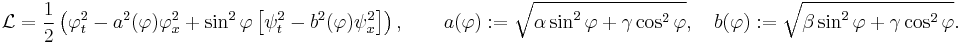 
\mathcal{L} = \frac{1}{2} \left(
  \varphi_t^2 - a^2(\varphi) \varphi_x^2
  %2B \sin^2 \varphi \left[ \psi_t^2 - b^2(\varphi) \psi_x^2 \right]
\right),
\qquad
a(\varphi)�:= \sqrt{\alpha \sin^2 \varphi %2B \gamma \cos^2 \varphi},
\quad
b(\varphi)�:= \sqrt{\beta \sin^2 \varphi %2B \gamma \cos^2 \varphi}.
