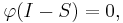 \varphi (I - S) = 0, \, 