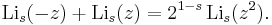 
\operatorname{Li}_s(-z) %2B \operatorname{Li}_s(z) = 2^{1-s} \,\operatorname{Li}_s(z^2).
