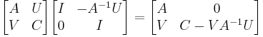 \begin{bmatrix} A & U \\ V & C \end{bmatrix} \begin{bmatrix} I & -A^{-1}U \\ 0 & I \end{bmatrix} 
= \begin{bmatrix} A & 0 \\ V & C-VA^{-1}U \end{bmatrix}
