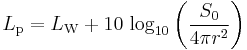 
L_\mathrm{p} = L_\mathrm{W}%2B10\, \log_{10}\left(\frac{S_0}{4\pi r^2}\right)\,
