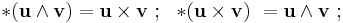 * (\mathbf u \wedge \mathbf v )=\mathbf {u \times v}    \�; \  \ * (\mathbf {u \times v} ) \ = \mathbf u \wedge \mathbf v  \�; 