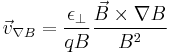 \vec{v}_{\nabla B} = \frac{\epsilon_\perp}{qB} \frac{\vec{B}\times\nabla B}{B^2}