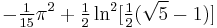 -\tfrac {1}{15} \pi^2 %2B \tfrac {1}{2} \ln^2[\tfrac {1}{2} (\sqrt 5 - 1)] \,