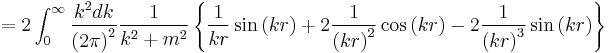 
= 
{2} \int_0^{\infty} {k^2 dk \over \left ( 2 \pi \right )^2 }  {1 \over k^2 %2B m^2} 
 
\left\{   {1\over kr }  \sin\left( kr \right) %2B 2 {1\over \left(kr\right)^2 } \cos\left( kr \right) 
- 2 {1\over \left(kr\right)^3 } \sin\left( kr \right) \right \} 
