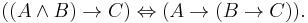  ((A \land B) \to C) \Leftrightarrow (A \to (B \to C)).