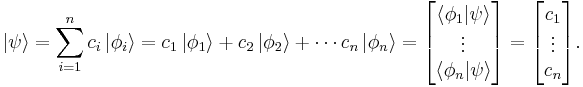  \left | \psi \right \rangle 
= \sum_{i = 1}^n c_i \left | \phi_i \right \rangle 
= c_1 \left | \phi_1 \right \rangle %2B c_2 \left | \phi_2 \right \rangle %2B \cdots c_n \left | \phi_n \right \rangle 
= \begin{bmatrix} \left \langle \phi_1 \vert \psi \right \rangle \\ \vdots \\ \left \langle \phi_n \vert \psi \right \rangle \end{bmatrix} 
= \begin{bmatrix} c_1 \\ \vdots \\ c_n \end{bmatrix} .