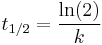 t_{1/2} = \frac{\ln (2)}{k}