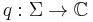 q:\Sigma\rightarrow \mathbb{C}