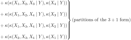 \left.\begin{matrix}
& {}%2B\kappa(\kappa(X_1,X_2,X_3\mid Y),\kappa(X_4\mid Y)) \\  \\
& {}%2B\kappa(\kappa(X_1,X_2,X_4\mid Y),\kappa(X_3\mid Y)) \\  \\
& {}%2B\kappa(\kappa(X_1,X_3,X_4\mid Y),\kappa(X_2\mid Y)) \\  \\
& {}%2B\kappa(\kappa(X_2,X_3,X_4\mid Y),\kappa(X_1\mid Y))
\end{matrix}\right\}(\mathrm{partitions}\ \mathrm{of}\ \mathrm{the}\ 3%2B1\ \mathrm{form})